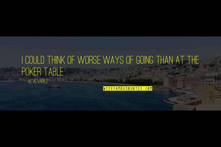 Funambules Boy Quotes By Al Alvarez: I could think of worse ways of going