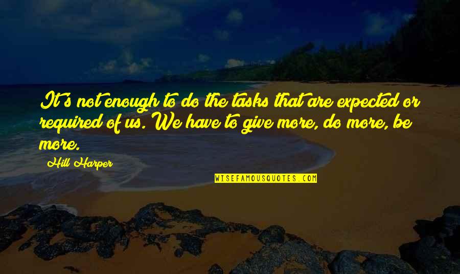 Funamentalism Quotes By Hill Harper: It's not enough to do the tasks that Funamentalism Quotes By Hill Harper: It's not enough to do the tasks that