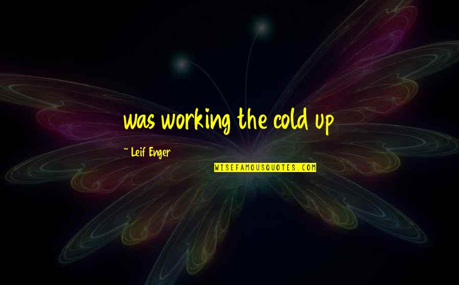 Funamentalism Quotes By Leif Enger: was working the cold up Funamentalism Quotes By Leif Enger: was working the cold up