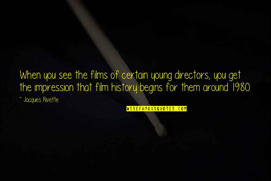 Funaro And Company Quotes By Jacques Rivette: When you see the films of certain young Funaro And Company Quotes By Jacques Rivette: When you see the films of certain young