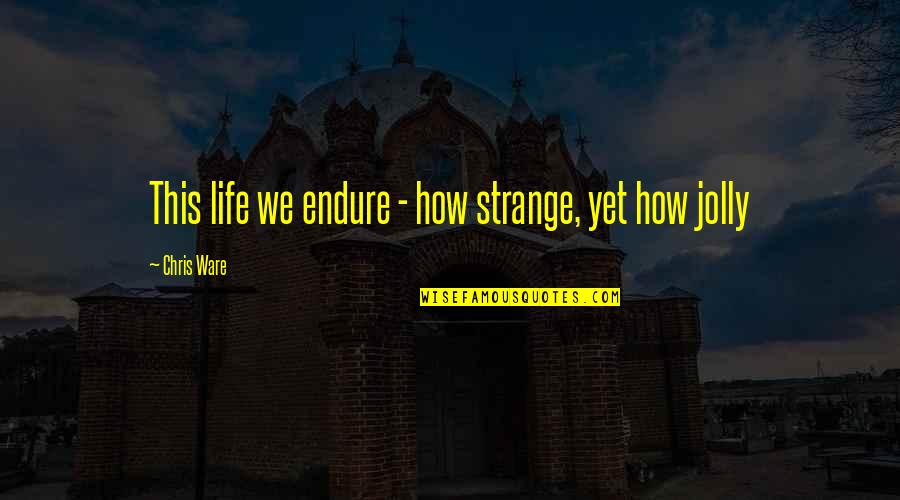 Funasaka Sake Quotes By Chris Ware: This life we endure - how strange, yet