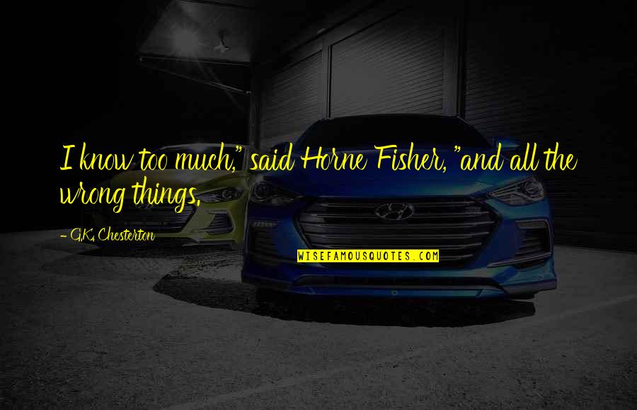 Funayama Sanshi Quotes By G.K. Chesterton: I know too much," said Horne Fisher, "and