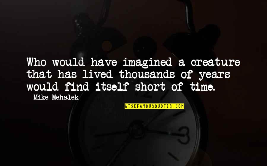 Funayama Sanshi Quotes By Mike Mehalek: Who would have imagined a creature that has