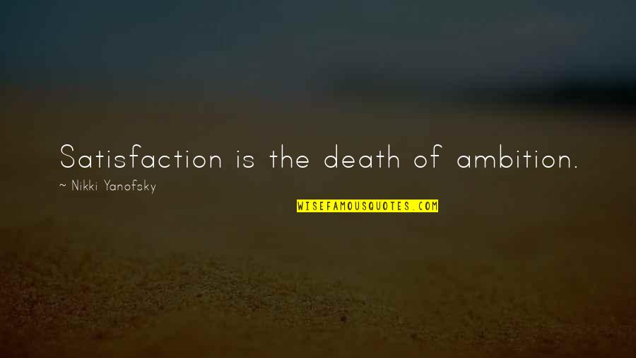 Funboy Dog Quotes By Nikki Yanofsky: Satisfaction is the death of ambition.