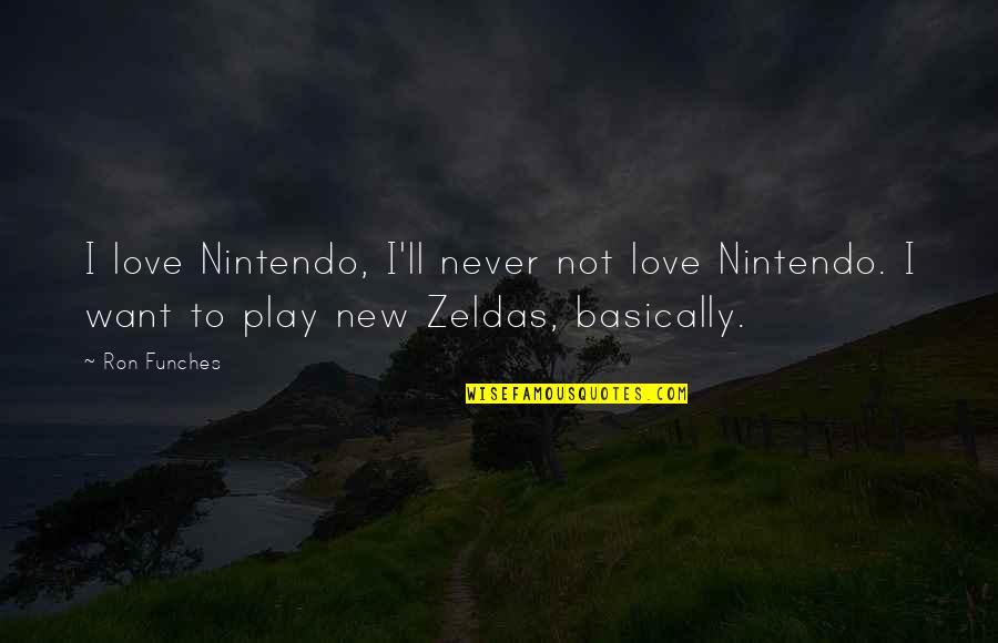 Funches Quotes By Ron Funches: I love Nintendo, I'll never not love Nintendo.