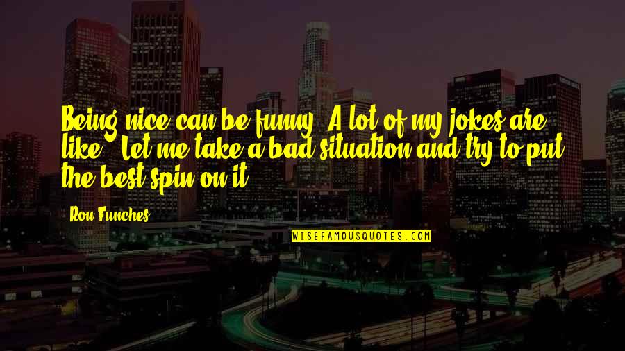Funches Quotes By Ron Funches: Being nice can be funny. A lot of Funches Quotes By Ron Funches: Being nice can be funny. A lot of