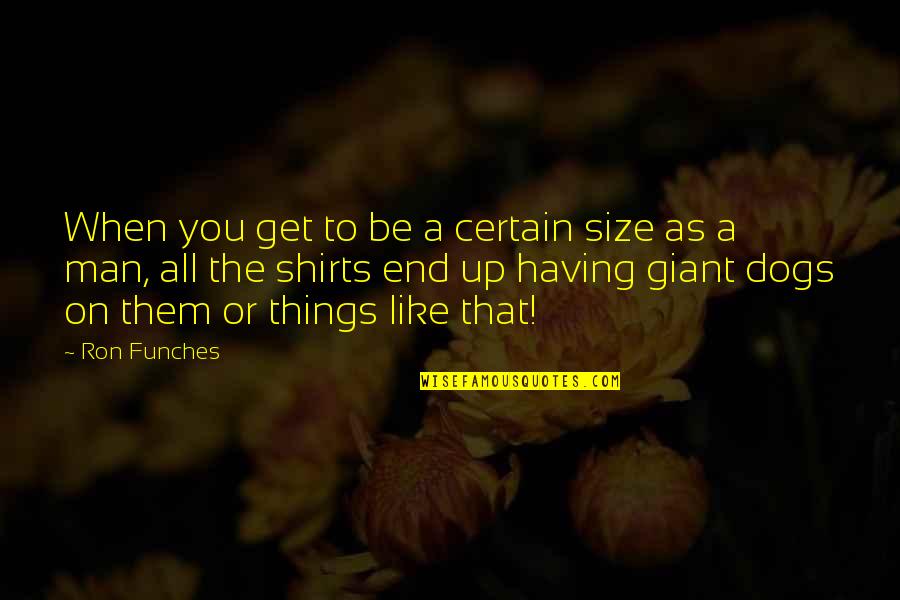 Funches Quotes By Ron Funches: When you get to be a certain size