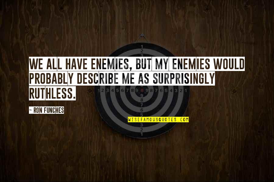Funches Quotes By Ron Funches: We all have enemies, but my enemies would Funches Quotes By Ron Funches: We all have enemies, but my enemies would