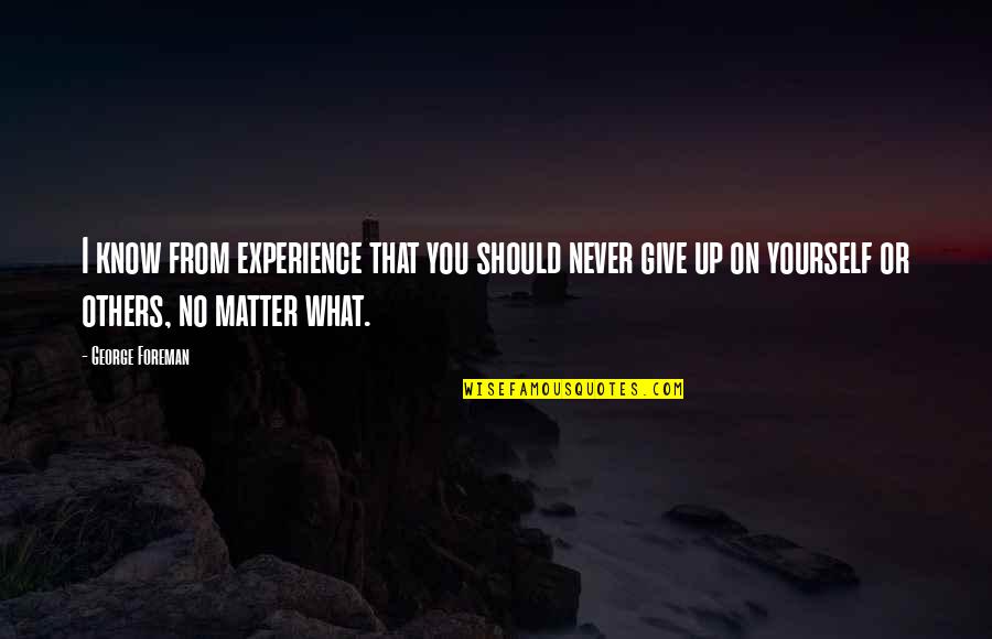 Funcia Cape Quotes By George Foreman: I know from experience that you should never