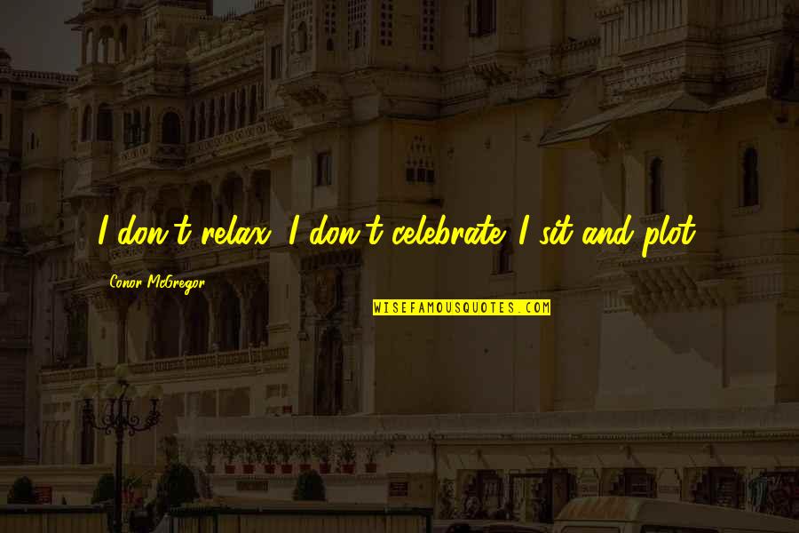 Funcionario Do Mes Quotes By Conor McGregor: I don't relax, I don't celebrate. I sit Funcionario Do Mes Quotes By Conor McGregor: I don't relax, I don't celebrate. I sit