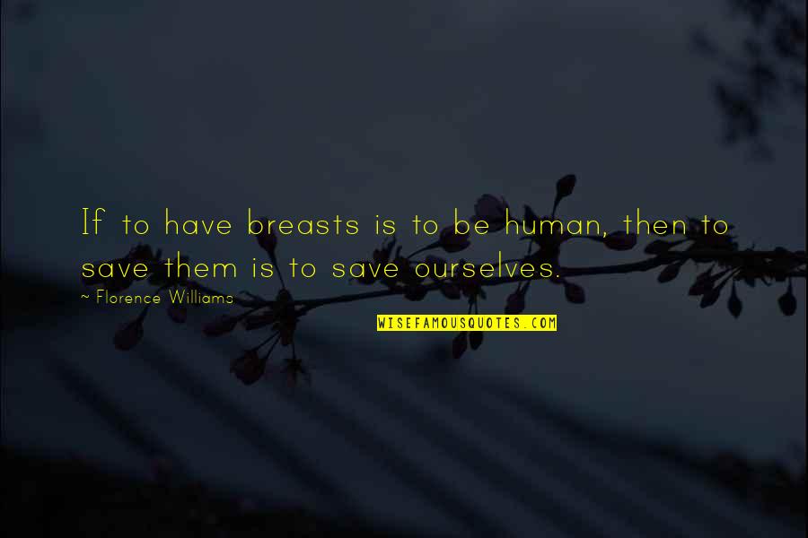 Funck Quotes By Florence Williams: If to have breasts is to be human, Funck Quotes By Florence Williams: If to have breasts is to be human,