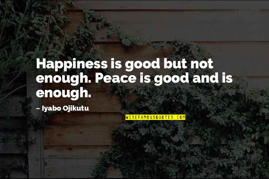 Funcken Arms Quotes By Iyabo Ojikutu: Happiness is good but not enough. Peace is Funcken Arms Quotes By Iyabo Ojikutu: Happiness is good but not enough. Peace is