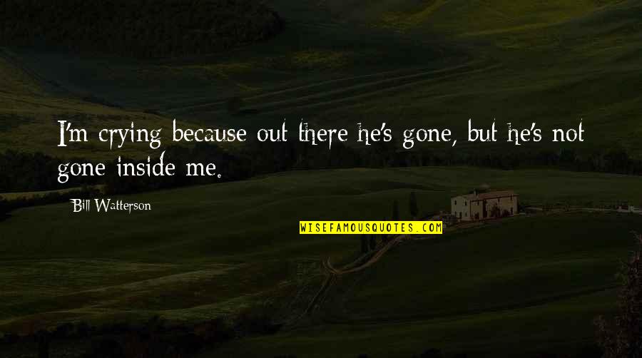 Functiile Managementului Quotes By Bill Watterson: I'm crying because out there he's gone, but Functiile Managementului Quotes By Bill Watterson: I'm crying because out there he's gone, but