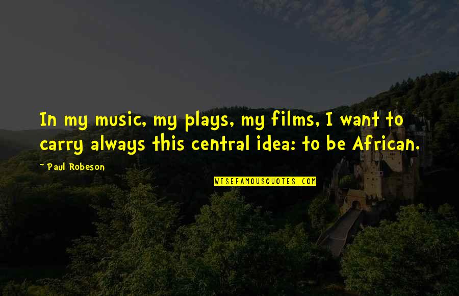 Functiile Managementului Quotes By Paul Robeson: In my music, my plays, my films, I Functiile Managementului Quotes By Paul Robeson: In my music, my plays, my films, I