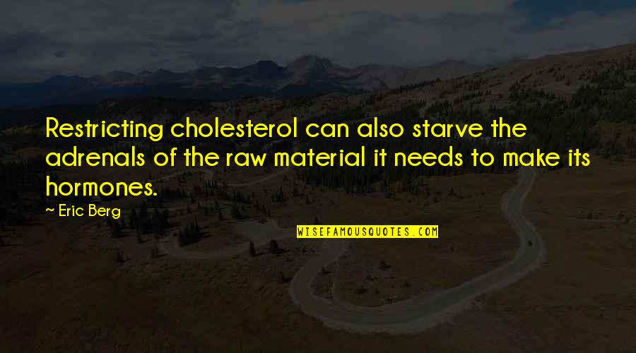 Function Of Intellect Quotes By Eric Berg: Restricting cholesterol can also starve the adrenals of