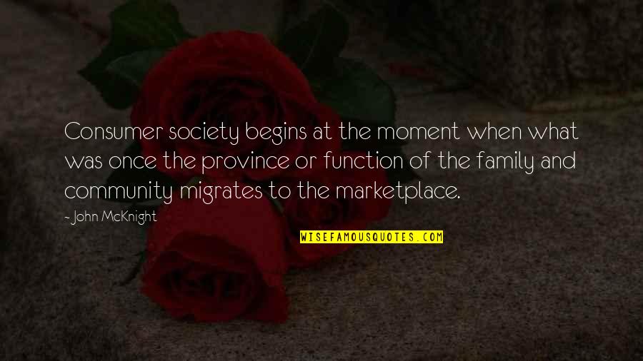 Function Of Quotes By John McKnight: Consumer society begins at the moment when what