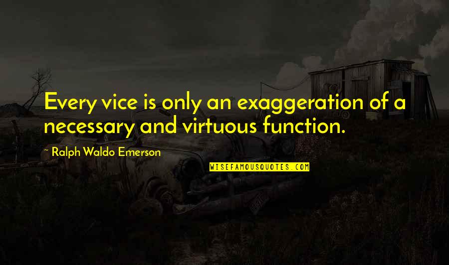 Function Of Quotes By Ralph Waldo Emerson: Every vice is only an exaggeration of a