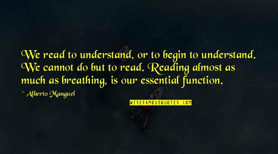 Function Quotes By Alberto Manguel: We read to understand, or to begin to