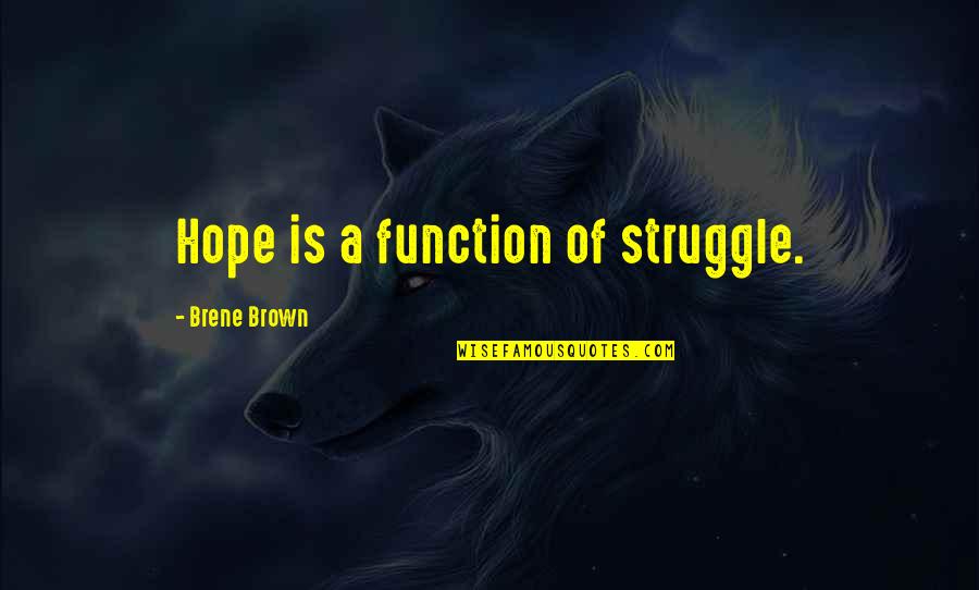 Function Quotes By Brene Brown: Hope is a function of struggle.