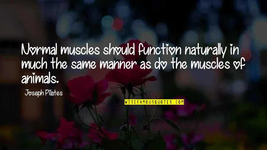 Function Quotes By Joseph Pilates: Normal muscles should function naturally in much the