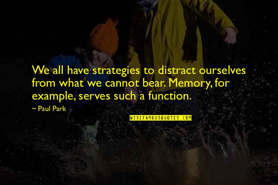 Function Quotes By Paul Park: We all have strategies to distract ourselves from