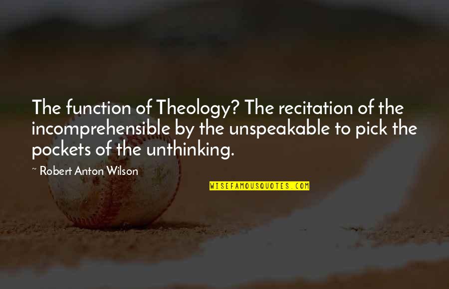 Function Quotes By Robert Anton Wilson: The function of Theology? The recitation of the