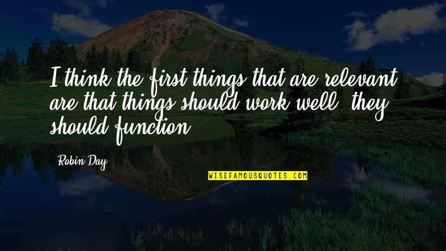 Function Quotes By Robin Day: I think the first things that are relevant
