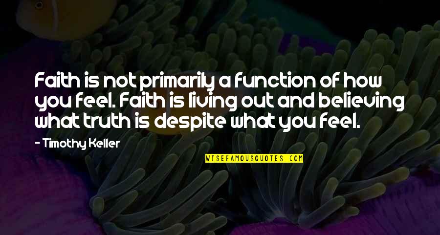 Function Quotes By Timothy Keller: Faith is not primarily a function of how