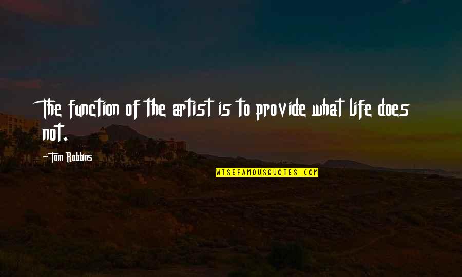 Function Quotes By Tom Robbins: The function of the artist is to provide