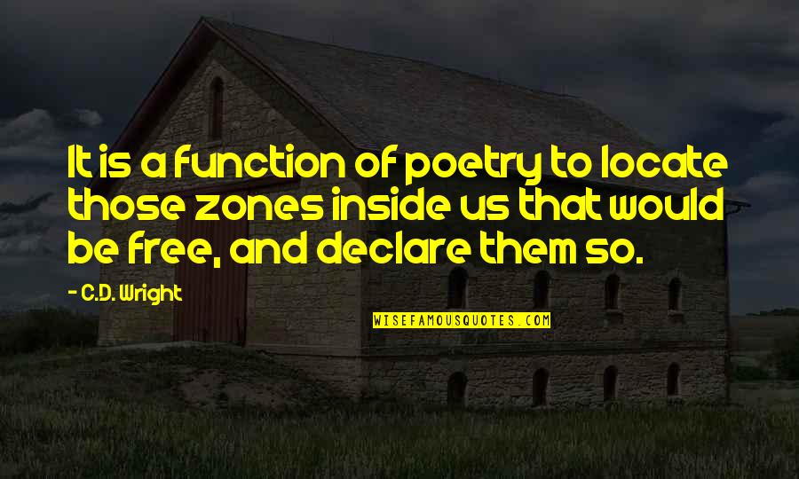 Function That Quotes By C.D. Wright: It is a function of poetry to locate Function That Quotes By C.D. Wright: It is a function of poetry to locate