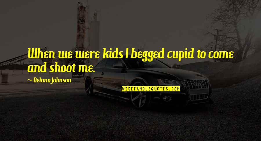 Functional Food Quotes By Delano Johnson: When we were kids I begged cupid to Functional Food Quotes By Delano Johnson: When we were kids I begged cupid to