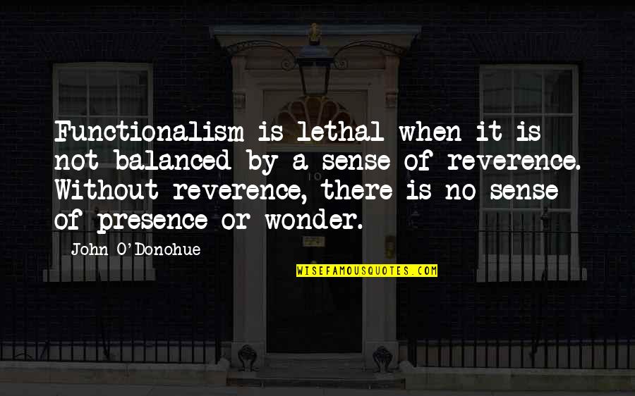 Functionalism Quotes By John O'Donohue: Functionalism is lethal when it is not balanced