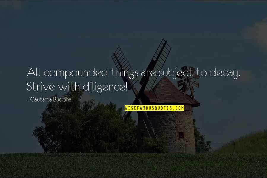Functionalist Sociology Quotes By Gautama Buddha: All compounded things are subject to decay. Strive Functionalist Sociology Quotes By Gautama Buddha: All compounded things are subject to decay. Strive