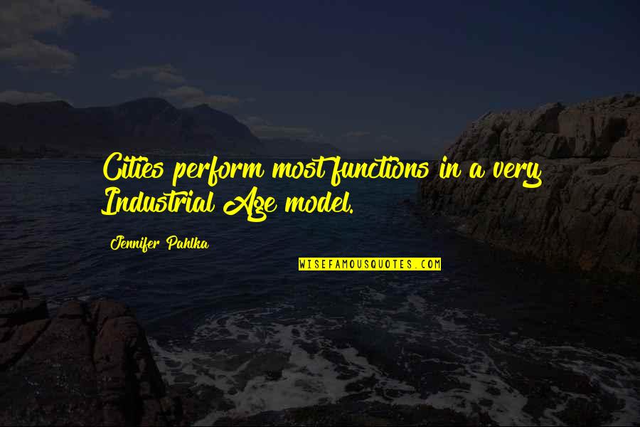 Functionally Quotes By Jennifer Pahlka: Cities perform most functions in a very Industrial