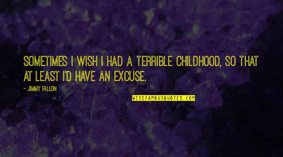 Functioneaza Quotes By Jimmy Fallon: Sometimes I wish I had a terrible childhood,