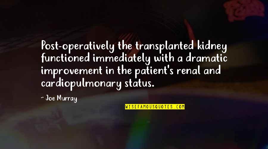 Functioned As Quotes By Joe Murray: Post-operatively the transplanted kidney functioned immediately with a Functioned As Quotes By Joe Murray: Post-operatively the transplanted kidney functioned immediately with a