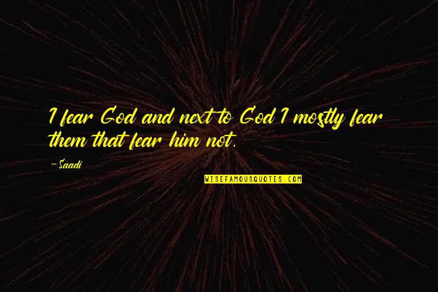 Functioned As Quotes By Saadi: I fear God and next to God I