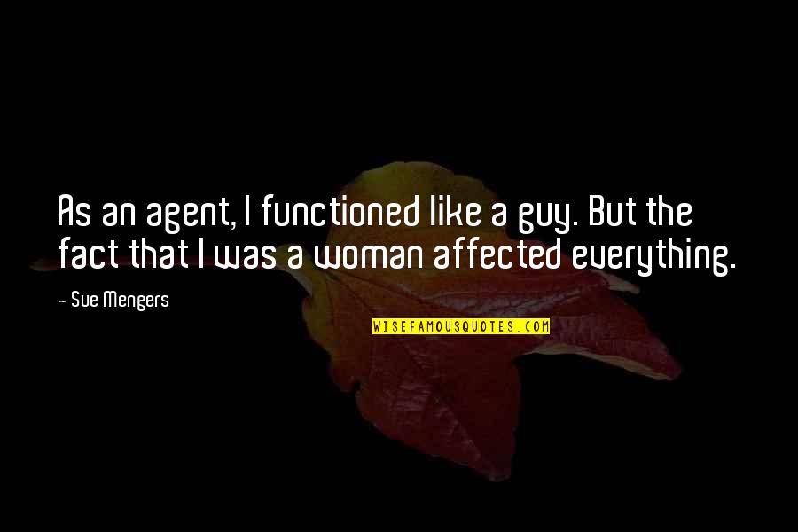 Functioned As Quotes By Sue Mengers: As an agent, I functioned like a guy. Functioned As Quotes By Sue Mengers: As an agent, I functioned like a guy.