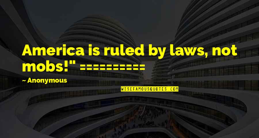 Functioneel Analist Quotes By Anonymous: America is ruled by laws, not mobs!" ========== Functioneel Analist Quotes By Anonymous: America is ruled by laws, not mobs!" ==========