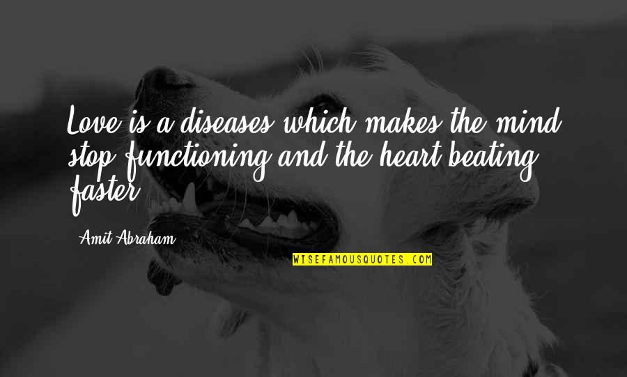 Functioning Quotes By Amit Abraham: Love is a diseases which makes the mind Functioning Quotes By Amit Abraham: Love is a diseases which makes the mind