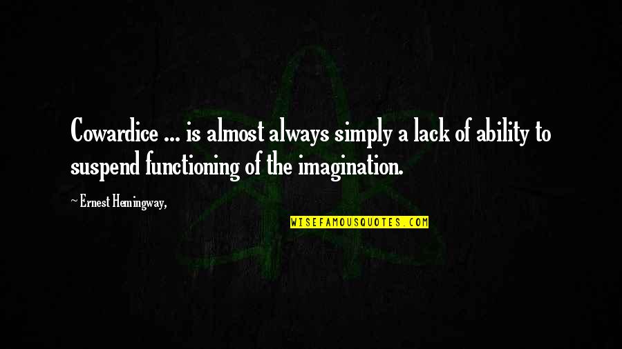 Functioning Quotes By Ernest Hemingway,: Cowardice ... is almost always simply a lack
