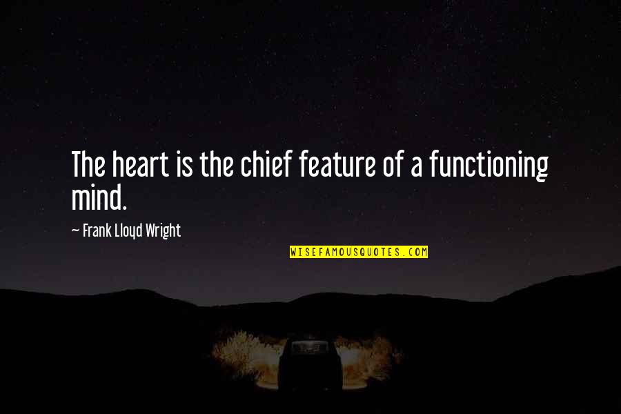 Functioning Quotes By Frank Lloyd Wright: The heart is the chief feature of a