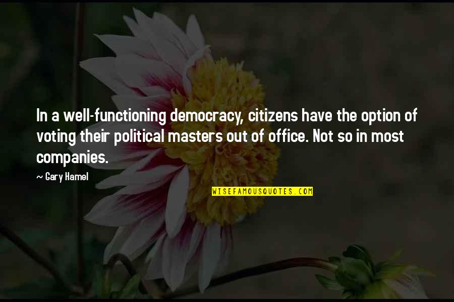 Functioning Quotes By Gary Hamel: In a well-functioning democracy, citizens have the option