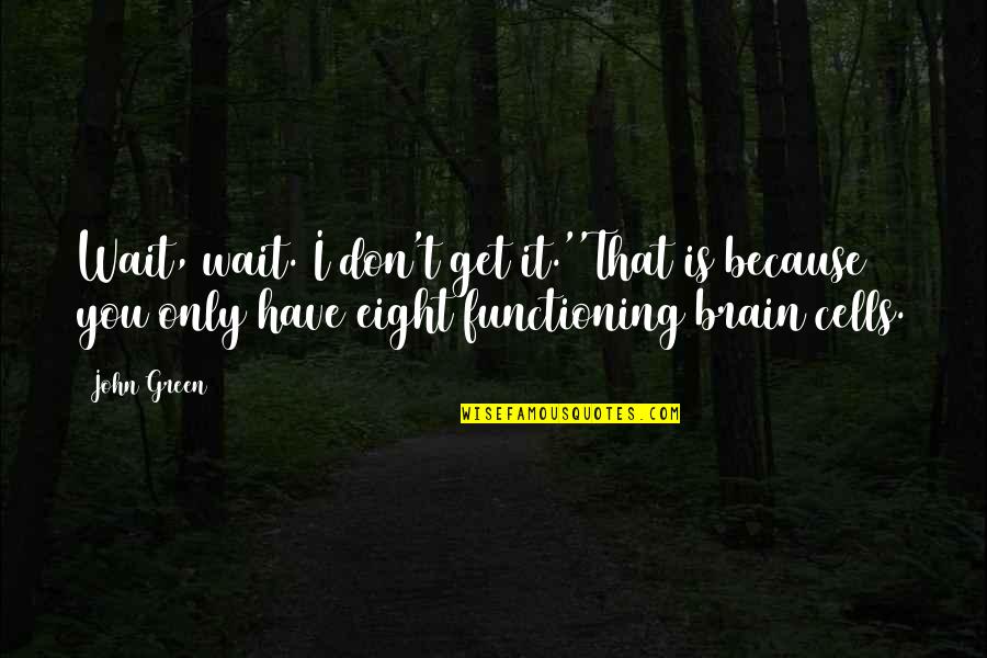 Functioning Quotes By John Green: Wait, wait. I don't get it.''That is because