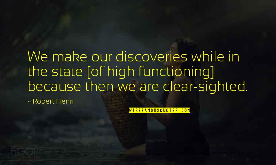 Functioning Quotes By Robert Henri: We make our discoveries while in the state