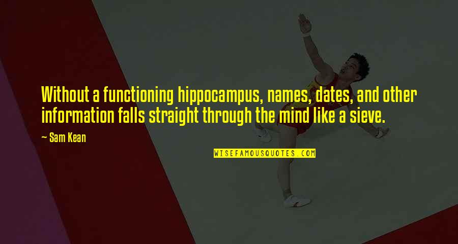 Functioning Quotes By Sam Kean: Without a functioning hippocampus, names, dates, and other