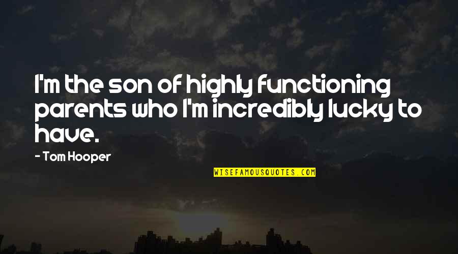Functioning Quotes By Tom Hooper: I'm the son of highly functioning parents who