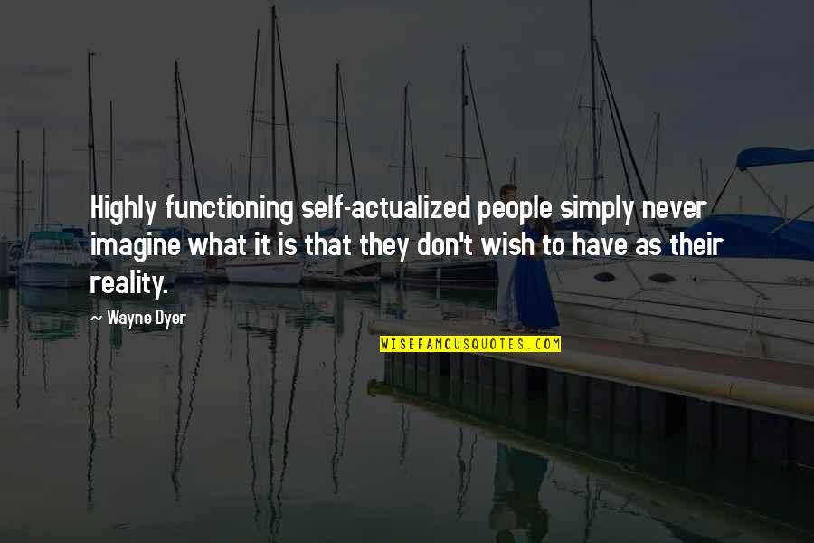 Functioning Quotes By Wayne Dyer: Highly functioning self-actualized people simply never imagine what