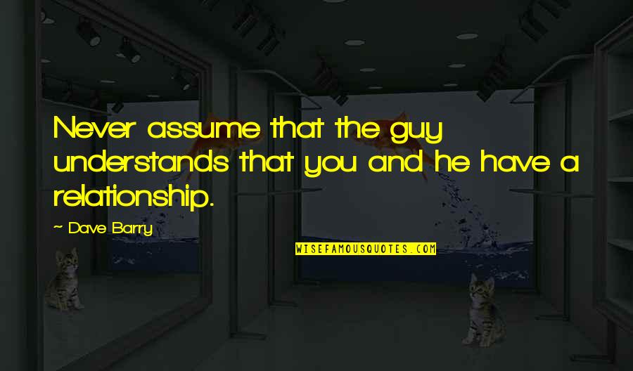 Functions And Relations Quotes By Dave Barry: Never assume that the guy understands that you