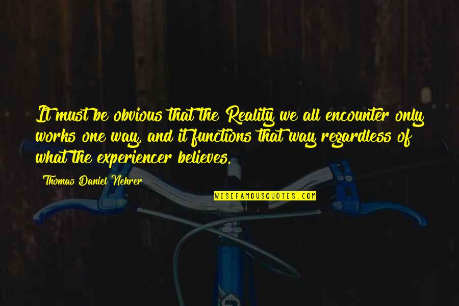 Functions Of Quotes By Thomas Daniel Nehrer: It must be obvious that the Reality we Functions Of Quotes By Thomas Daniel Nehrer: It must be obvious that the Reality we